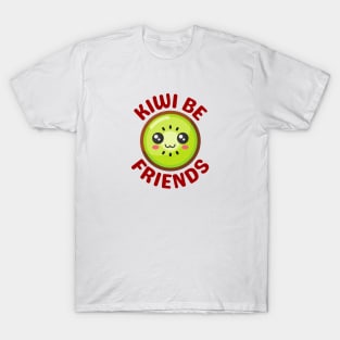 Kiwi Be Friends - Kiwi Pun T-Shirt